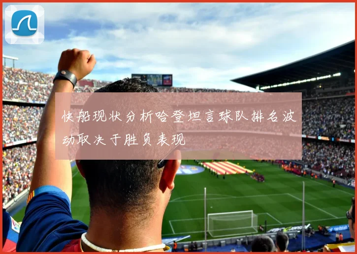 快船现状分析哈登坦言球队排名波动取决于胜负表现