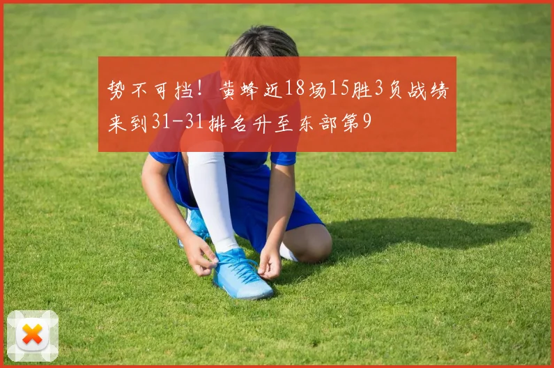 势不可挡！黄蜂近18场15胜3负战绩来到31-31排名升至东部第9