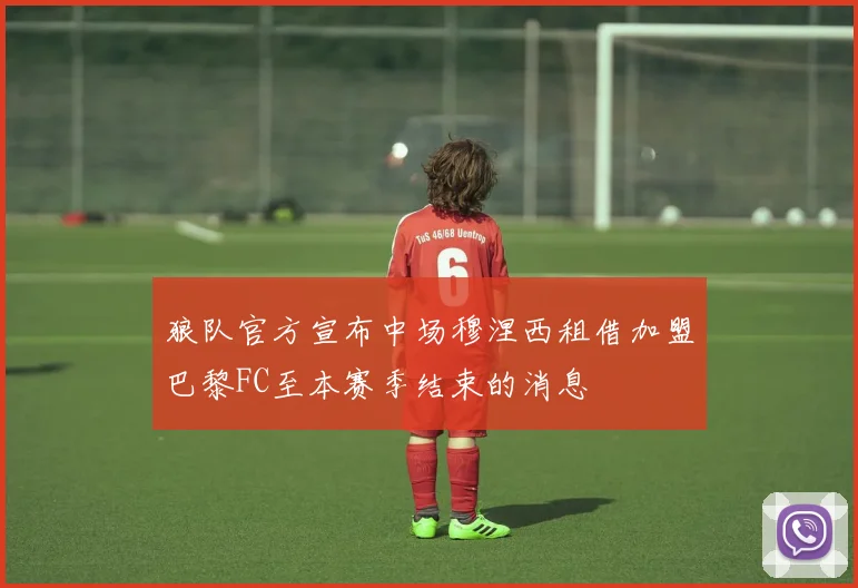 狼队官方宣布中场穆涅西租借加盟巴黎FC至本赛季结束的消息
