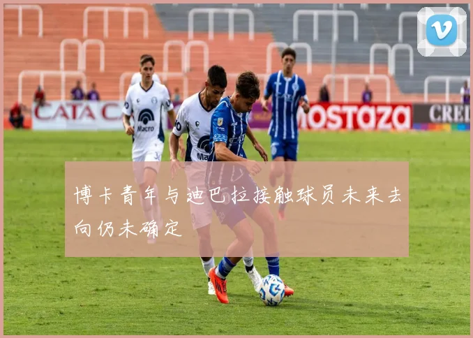 博卡青年与迪巴拉接触球员未来去向仍未确定