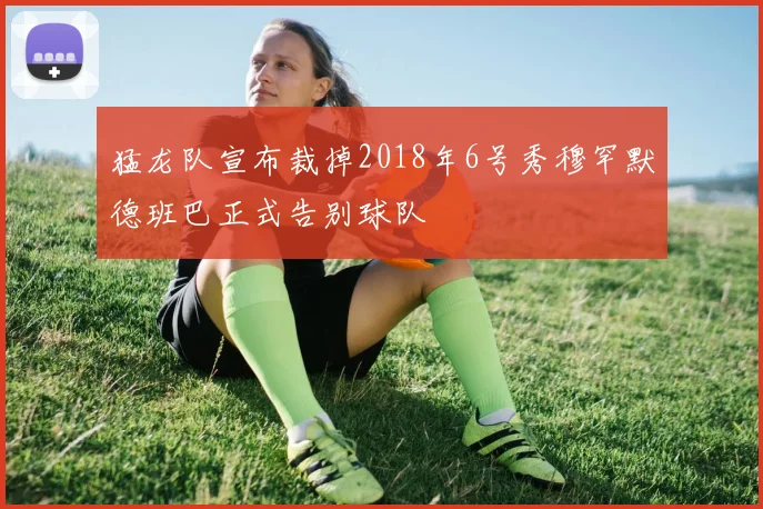 猛龙队宣布裁掉2018年6号秀穆罕默德班巴正式告别球队