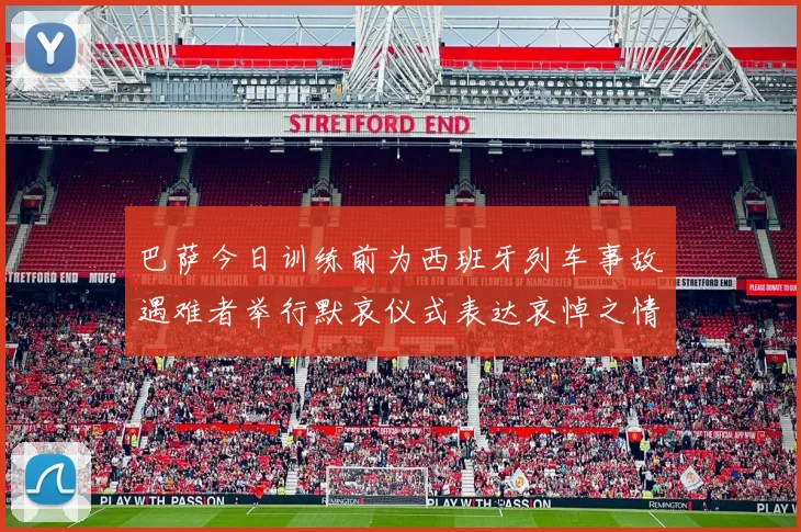 巴萨今日训练前为西班牙列车事故遇难者举行默哀仪式表达哀悼之情